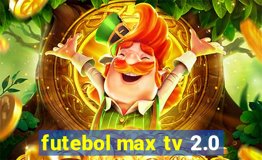 futebol max tv 2.0